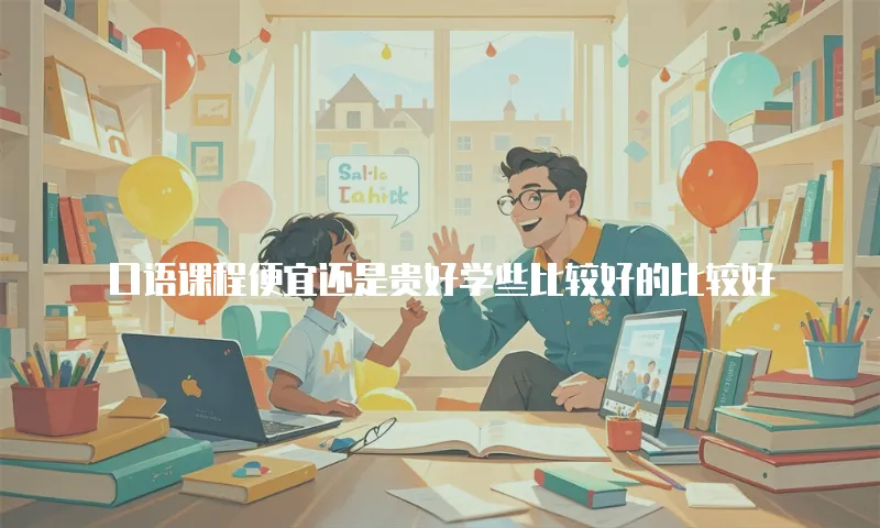 口语课程便宜还是贵好学些比较好的比较好