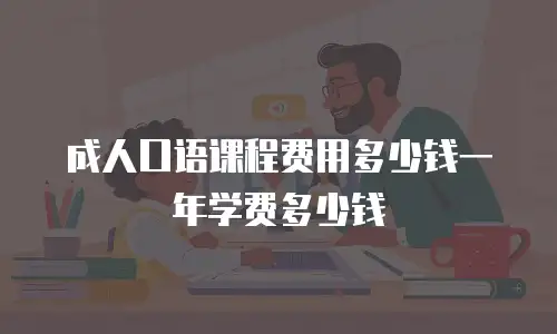 成人口语课程费用多少钱一年学费多少钱