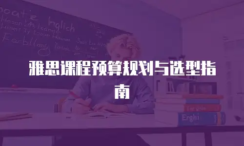 雅思课程预算规划与选型指南