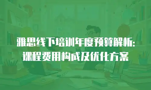 雅思线下培训年度预算解析：课程费用构成及优化方案