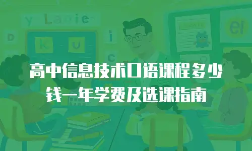 高中信息技术口语课程多少钱一年学费及选课指南
