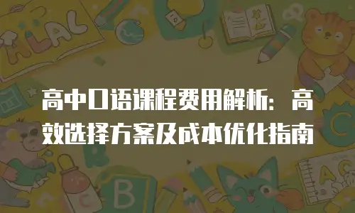 高中口语课程费用解析：高效选择方案及成本优化指南