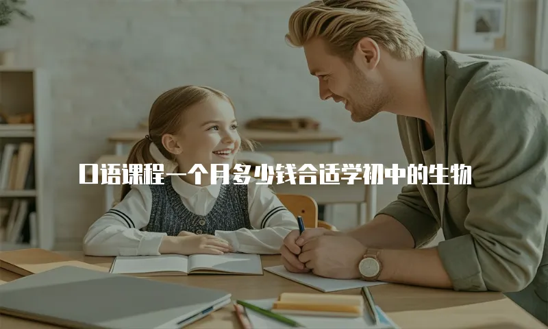 口语课程一个月多少钱合适学初中的生物