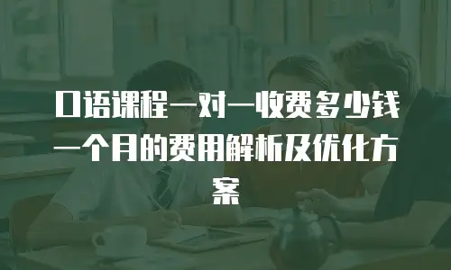 口语课程一对一收费多少钱一个月的费用解析及优化方案