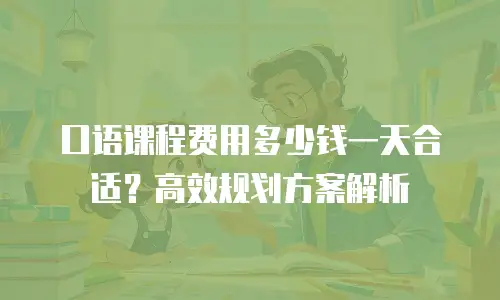 口语课程费用多少钱一天合适？高效规划方案解析