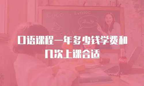口语课程一年多少钱学费和几次上课合适
