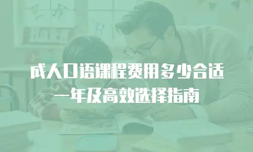 成人口语课程费用多少合适一年及高效选择指南