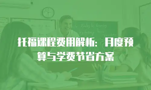 托福课程费用解析：月度预算与学费节省方案