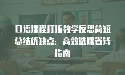 口语课程打折教学反思简短总结优缺点：高效选课省钱指南