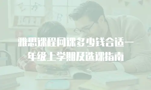 雅思课程网课多少钱合适一年级上学期及选课指南