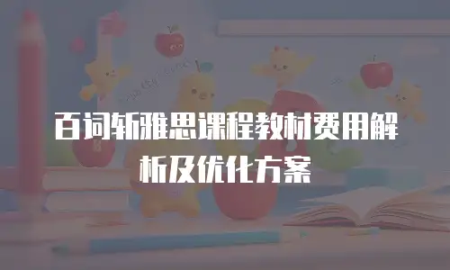 百词斩雅思课程教材费用解析及优化方案