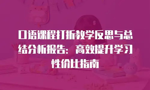 口语课程打折教学反思与总结分析报告：高效提升学习性价比指南