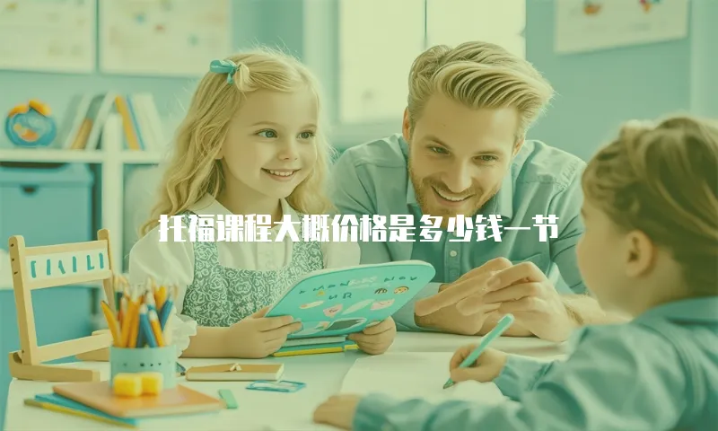 托福课程大概价格是多少钱一节