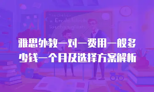 雅思外教一对一费用一般多少钱一个月及选择方案解析