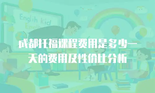 成都托福课程费用是多少一天的费用及性价比分析