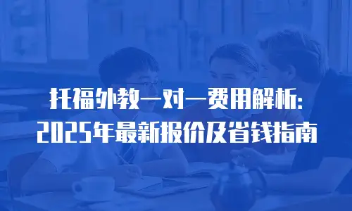 托福外教一对一费用解析：2025年最新报价及省钱指南