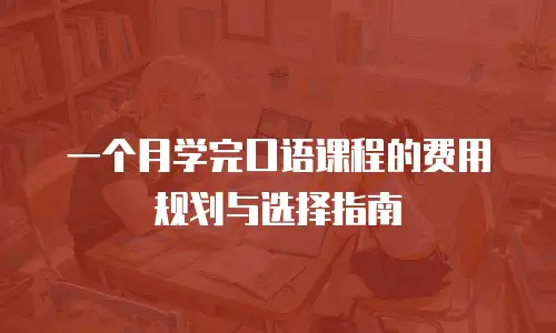 一个月学完口语课程的费用规划与选择指南