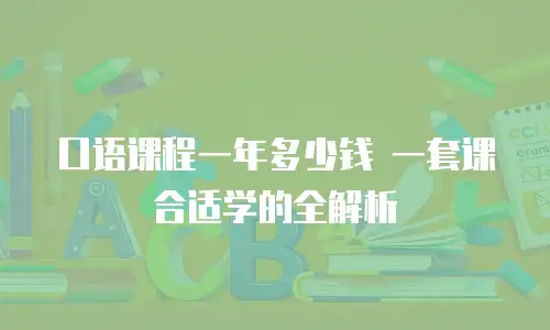 口语课程一年多少钱 一套课合适学的全解析