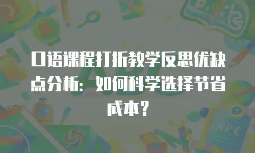 口语课程打折教学反思优缺点分析：如何科学选择节省成本？