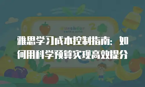 雅思学习成本控制指南：如何用科学预算实现高效提分
