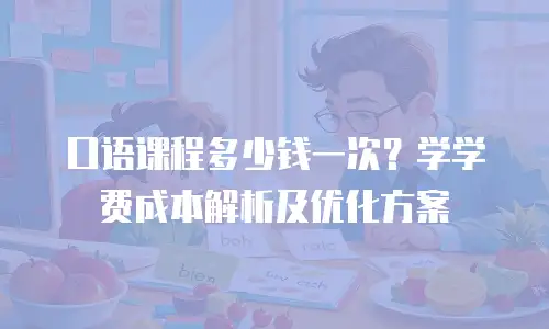 口语课程多少钱一次？学学费成本解析及优化方案