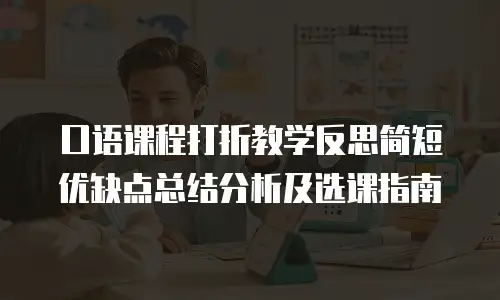 口语课程打折教学反思简短优缺点总结分析及选课指南