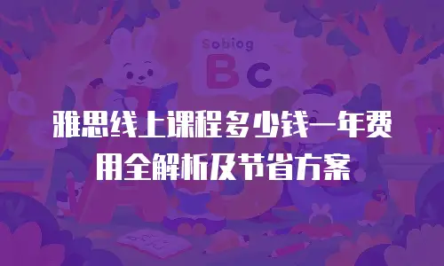 雅思线上课程多少钱一年费用全解析及节省方案