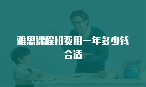 雅思课程班费用一年多少钱合适