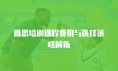 雅思培训课程费用与选择策略解析