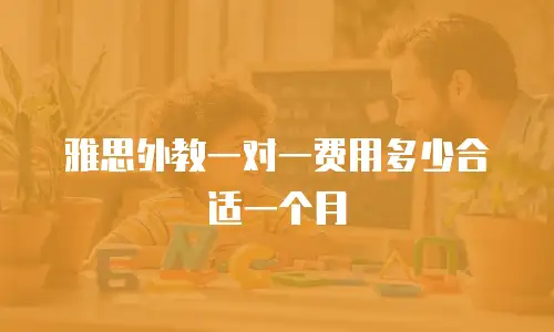 雅思外教一对一费用多少合适一个月