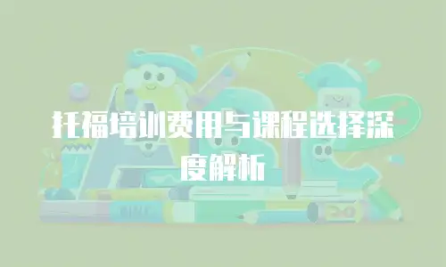 托福培训费用与课程选择深度解析