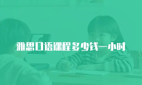 雅思口语课程多少钱一小时