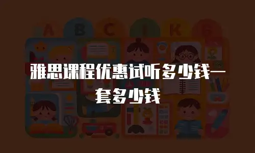 雅思课程优惠试听多少钱一套多少钱