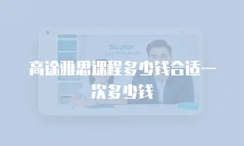 高途雅思课程多少钱合适一次多少钱