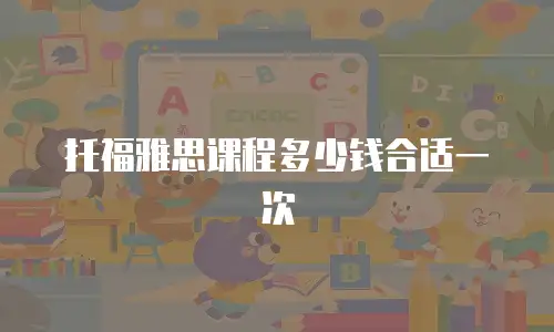 托福雅思课程多少钱合适一次