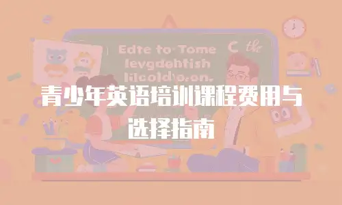 青少年英语培训课程费用与选择指南