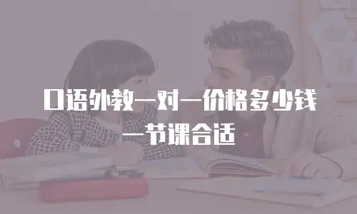 口语外教一对一价格多少钱一节课合适