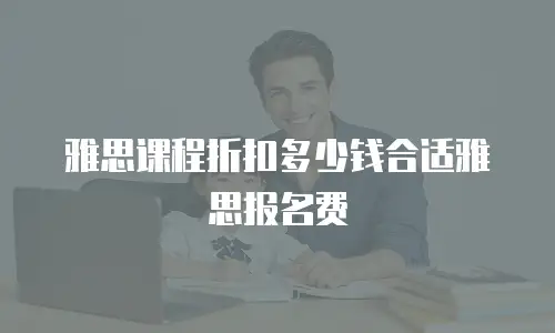 雅思课程折扣多少钱合适雅思报名费