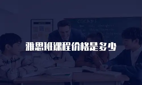 雅思班课程价格是多少
