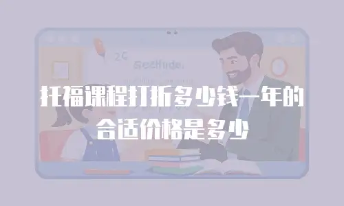 托福课程打折多少钱一年的合适价格是多少