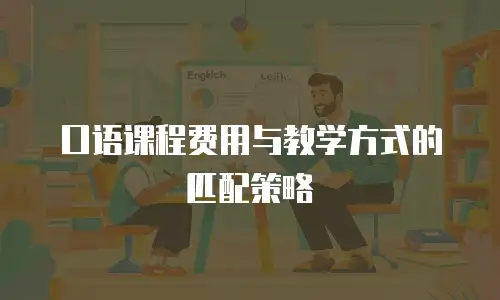 口语课程费用与教学方式的匹配策略