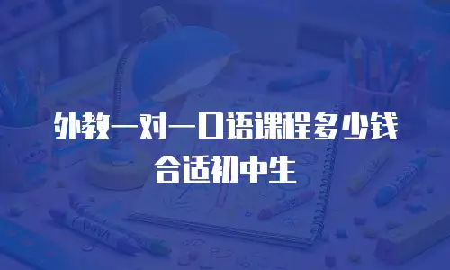 外教一对一口语课程多少钱合适初中生