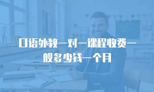 口语外教一对一课程收费一般多少钱一个月