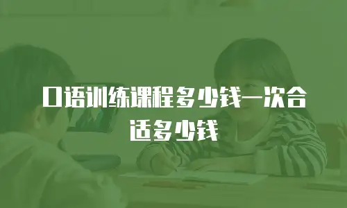 口语训练课程多少钱一次合适多少钱