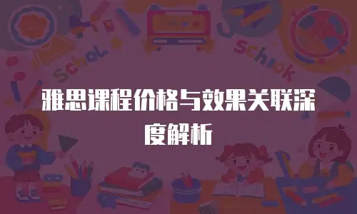 雅思课程价格与效果关联深度解析