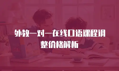 外教一对一在线口语课程调整价格解析
