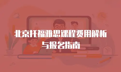 北京托福雅思课程费用解析与报名指南