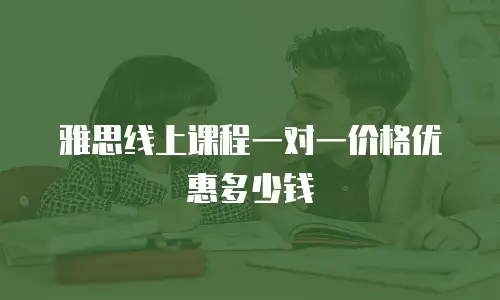 雅思线上课程一对一价格优惠多少钱