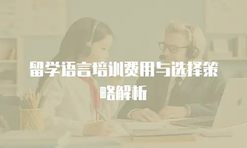 留学语言培训费用与选择策略解析