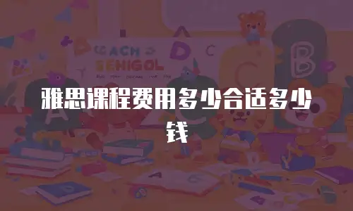 雅思课程费用多少合适多少钱